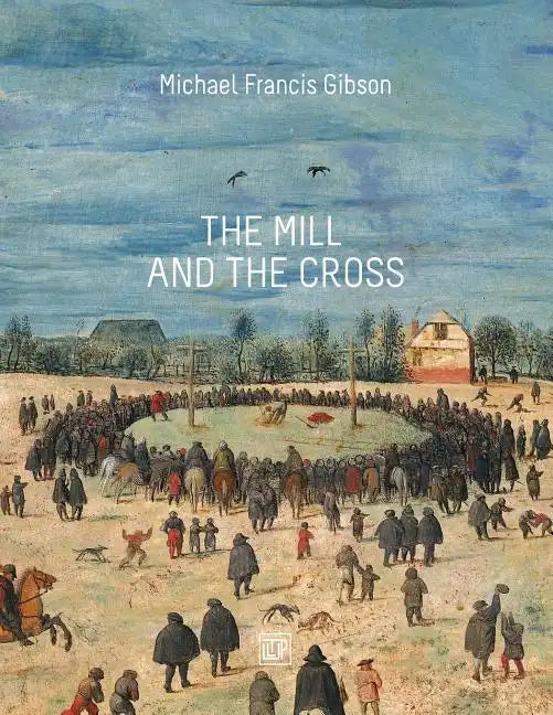 The MIll and the Cross: Peter Bruegel's Way to Calvary - Paperback