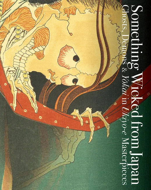 Something Wicked from Japan: Ghosts, Demons & Yokai in Ukiyo-E Masterpieces - Paperback