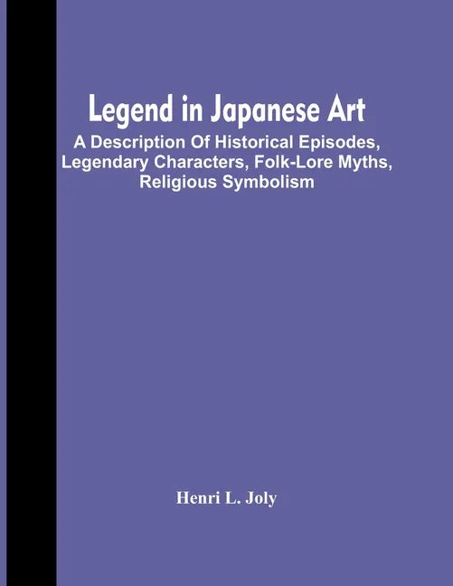 Legend In Japanese Art; A Description Of Historical Episodes, Legendary Characters, Folk-Lore Myths, Religious Symbolism - Paperback