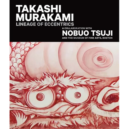 Takashi Murakami: Lineage of Eccentrics: A Collaboration with Nobuo Tsuji and the Museum of Fine Arts, Boston - Hardcover