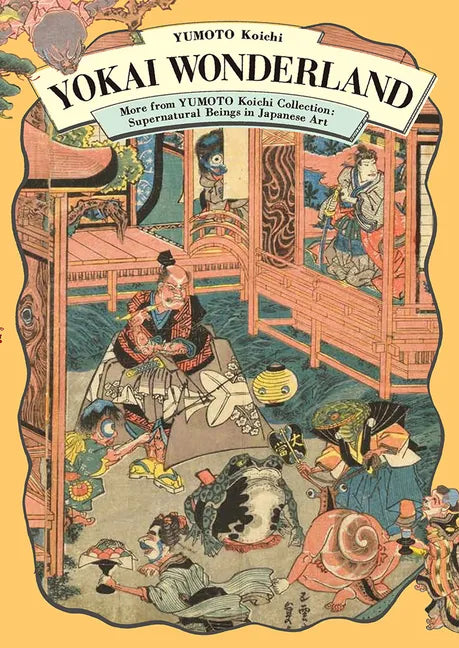 Yokai Wonderland: More from Yumoto Koichi Collection: Supernatural Beings in Japanese Art - Paperback