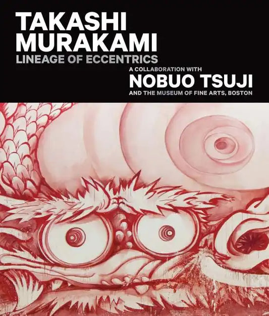 Takashi Murakami: Lineage of Eccentrics: A Collaboration with Nobuo Tsuji and the Museum of Fine Arts, Boston - Hardcover
